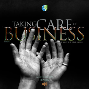 01092022 | Taking Care of Business | Part 1 | Allen Hickman | Message Only