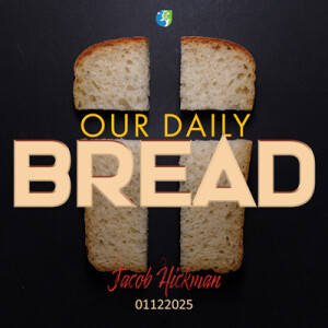 01122025 | Our Daily Bread | Jacob Hickman | Message Only