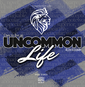 011815 | Dare to Live an Uncommon Life | Part Three | Allen Hickman