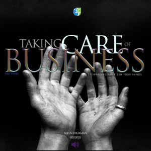 01232022 | Taking Care of Business | Part 3 | Allen Hickman | Message Only