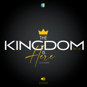 01292023 | The Kingdom is Here Part 1 | Allen Hickman | Message Only