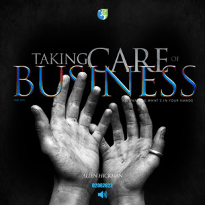 02062022 | Taking Care of Business | Part 5 | Allen Hickman | Message Only