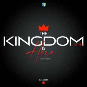 02122023 | The Kingdom Is Here Part 2 | Allen Hickman | Message Only