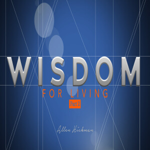 02162025 | Wisdom for Living | Part 2| Allen Hickman | Message Only