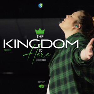 03052023 | The Kingdom Is Here Part 5 | Allen Hickman | Full Service