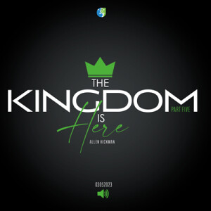 03052023 | The Kingdom Is Here Part 5 | Allen Hickman | Message Only