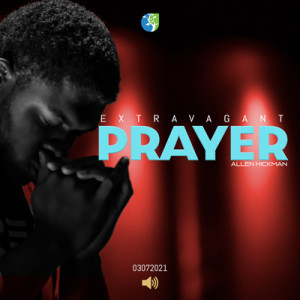 03072021 | Extravagant Prayers | Allen Hickman | Message Only