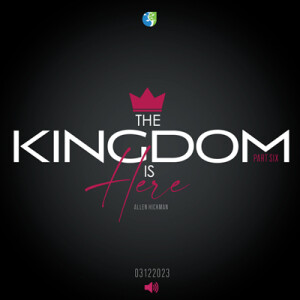 03122023 | The Kingdom Is Here Part 6 | Allen Hickman | Message Only