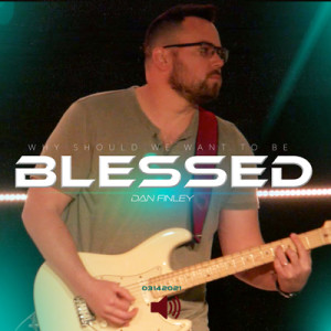 03142021 | Why Should We Be Blessed? | Dan Finley | Full Service