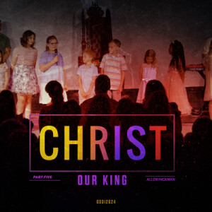 03312024 | Christ is ? | Our King | Part 5 | Allen Hickman | Full Service