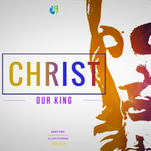 03312024 | Christ is ? | Our King | Part 5 | Allen Hickman | Message Only