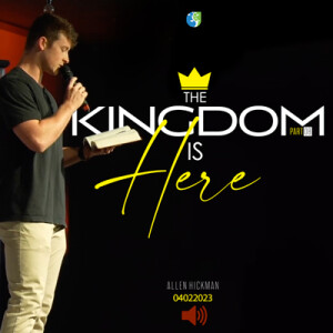 04022023 | The Kingdom Is Here Part 8 | Allen Hickman | Full Service