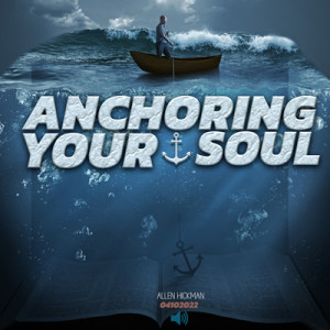 04102022 | Anchoring Your Soul | Allen Hickman | Message Only