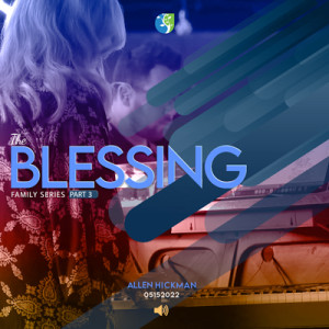 05152022 | The Blessing | Part 3 | Allen Hickman | Full Service