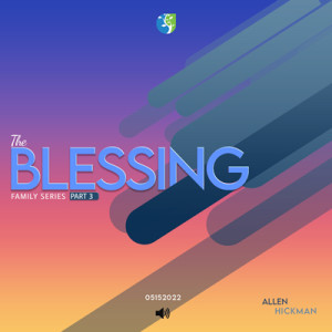 05152022 | The Blessing | Part 3 | Allen Hickman | Message Only