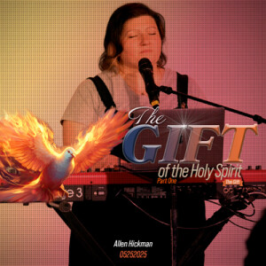 05252025 | The Gift of the Holy Spirit | Part 1 | The Gift | Allen Hickman | Full Service