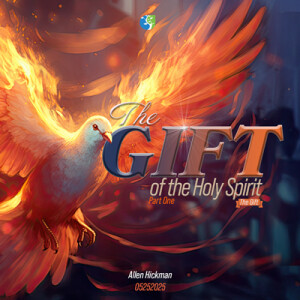 05252025 | The Gift of the Holy Spirit | Part 1 | The Gift | Allen Hickman | Message Only