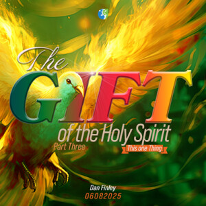 06082025 | The Gift of the Holy Spirit | Part 3 | This One Thing | Dr. Dan Finley | Message Only