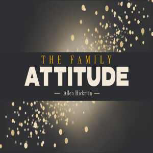 06092024 | The Family Attitude | Allen Hickman | Message Only