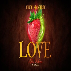 06122023 | Fruit Of The Spirit Part 3 | Love | Allen Hickman | Full Service