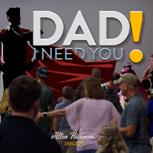 06152025 | Dad, I need you | Allen Hickman | Full Service