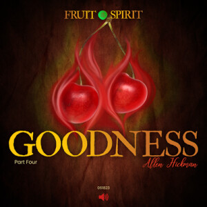 06182023 | Fruit of the Spirit | Part 4 | Goodness | Allen Hickman | Message Only