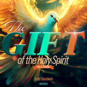 06292025 | The Gift of the Holy Spirit | The Power | Todd Goodwin | Message Only