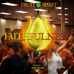 07092023 | Fruit of the Spirit | Faithfulness | Part 7 | Corey Bell | Full Service