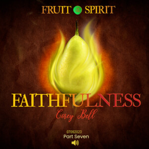 07092023 | Fruit of the Spirit | Faithfulness | Part 7 | Corey Bell | Message Only