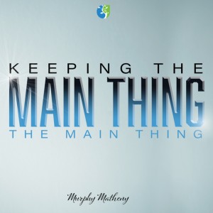7172022 | Guest Speaker | Murphy Matheny | Keeping the Main Thing the Main Thing | Message Only