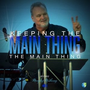7172022 | Guest Speaker | Murphy Matheny | Keeping the Main Thing the Main Thing | Full Service