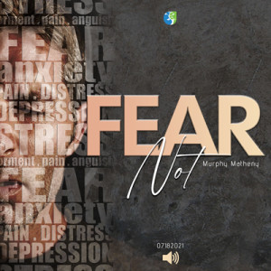 07182021 | Fear Not | Murphy Matheny | Messge Only