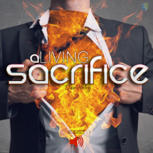 07252021 | A Living Sacrifice | Dan Finley | Message Only