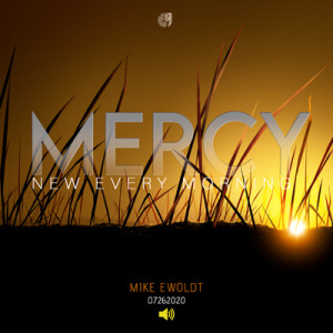 07262020 | Mercy: New Every Morning | Mike Ewoldt