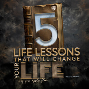 07282024 | 5 Life Lessons that will change your life | Todd Goodwin | Message Only