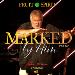 07302023 | Fruit of the Spirit | Part 10 | Marked By Him | Allen Hickman | Full Service