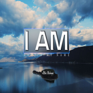 08112024 | I Am (that's my name) | Allen Hickman | Message Only