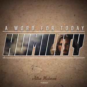 09292024 | Humility: A Word for Today | Part 1 | Allen Hickman | Message Only