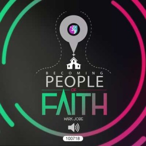 100718 | Becoming People of Faith | Mark Jobe | Message Only