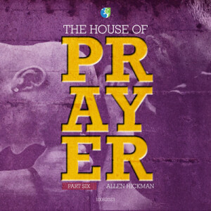 10082023 | House of Prayer | Part Six | Allen Hickman | Message Only