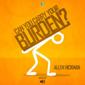 10092022 | Can You Carry Your Burden | Allen Hickman | Message Only