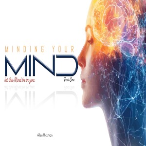 10132024 | Minding Your Mind | Let this mind be in you | Part 1 | Allen Hickman | Message Only