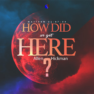 102818 | How did we get here | Allen Hickman | Message