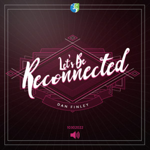 10302022 | Lets Be Reconnected | Dan Finley | Message only