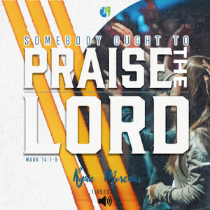 11052023 | Somebody Ought To Praise The Lord | Ryan Moreaux | Message Only