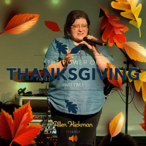 11142021 | The Power of Thanksgiving | Part Two | Allen Hickman | Full Service