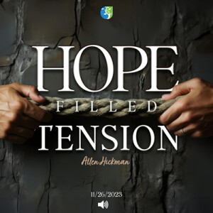 11262023 | Hope Filled Tension | Allen Hickman | Message Only