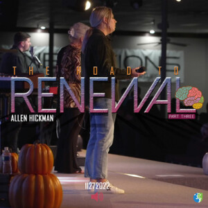 11272022 | The Road To Renewal Part 3 | Allen Hickman | Full Service