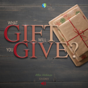 12122021 | What Gift Will You Give? | Allen Hickman | Message Only