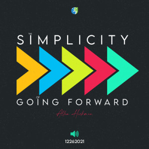 12262021 | The Simplicity of Going Forward | Allen Hickman | Message Only